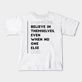 Champions believe in themselves even when no one else does Kids T-Shirt